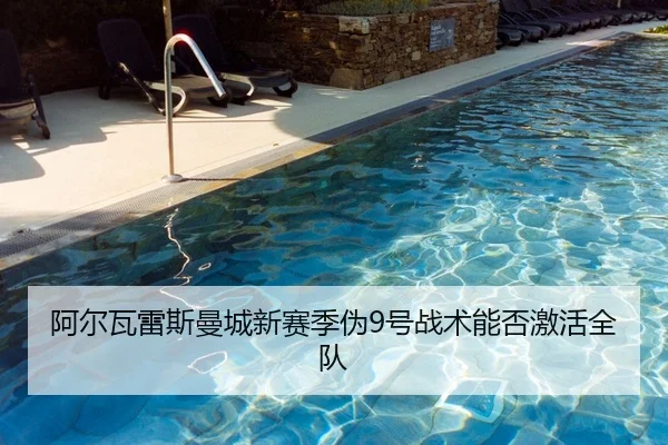 阿尔瓦雷斯曼城新赛季伪9号战术能否激活全队